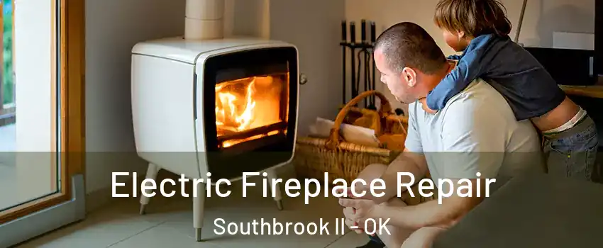 Electric Fireplace Repair Southbrook II - OK