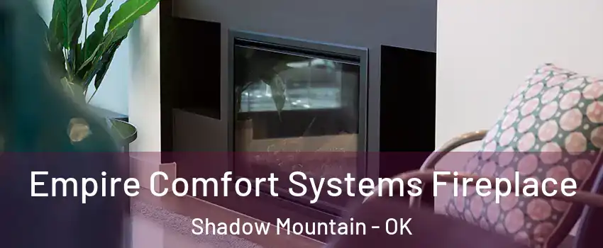 Empire Comfort Systems Fireplace Shadow Mountain - OK