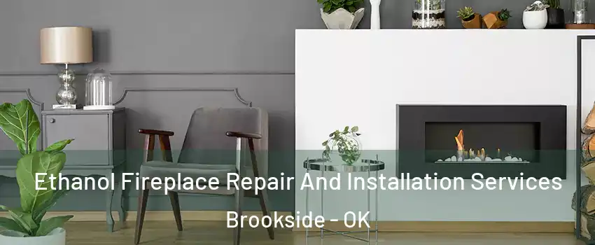 Ethanol Fireplace Repair And Installation Services Brookside - OK