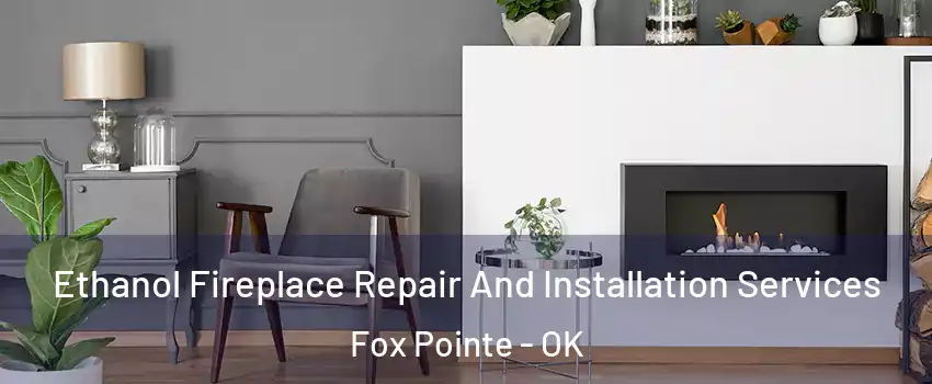Ethanol Fireplace Repair And Installation Services Fox Pointe - OK