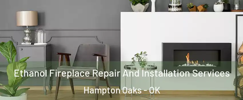 Ethanol Fireplace Repair And Installation Services Hampton Oaks - OK