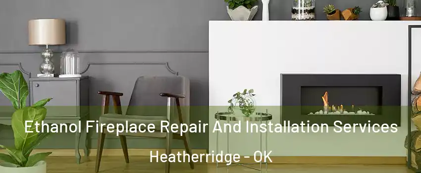 Ethanol Fireplace Repair And Installation Services Heatherridge - OK