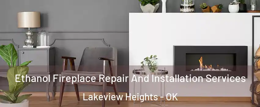 Ethanol Fireplace Repair And Installation Services Lakeview Heights - OK