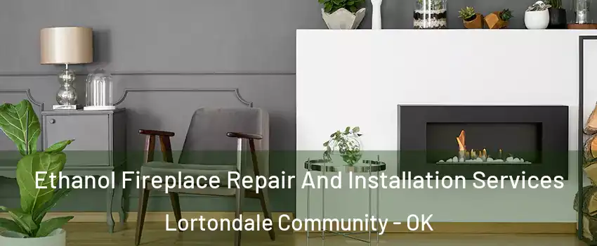 Ethanol Fireplace Repair And Installation Services Lortondale Community - OK