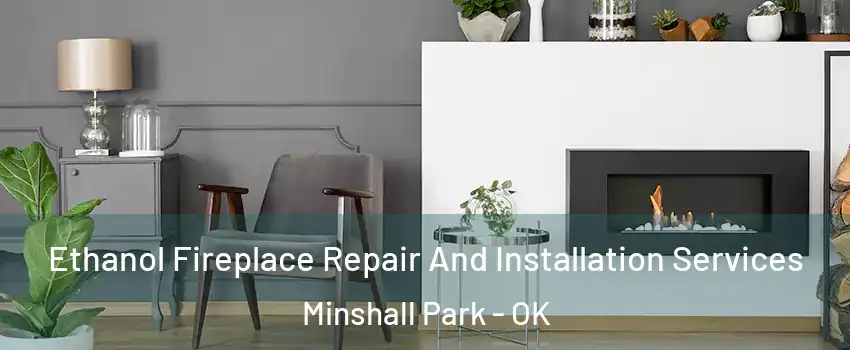 Ethanol Fireplace Repair And Installation Services Minshall Park - OK