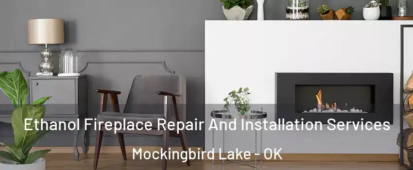 Ethanol Fireplace Repair And Installation Services Mockingbird Lake - OK