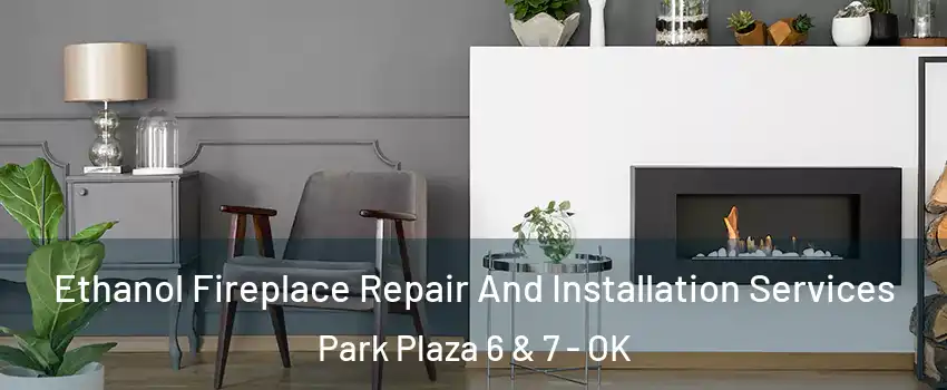 Ethanol Fireplace Repair And Installation Services Park Plaza 6 & 7 - OK