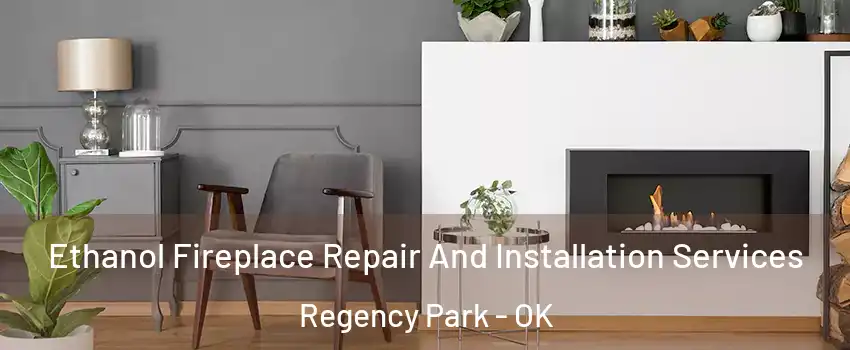 Ethanol Fireplace Repair And Installation Services Regency Park - OK