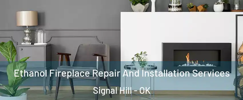 Ethanol Fireplace Repair And Installation Services Signal Hill - OK