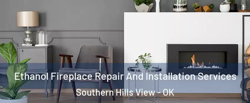 Ethanol Fireplace Repair And Installation Services Southern Hills View - OK