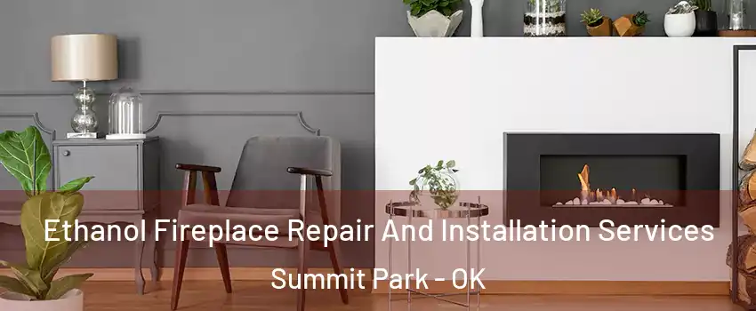 Ethanol Fireplace Repair And Installation Services Summit Park - OK
