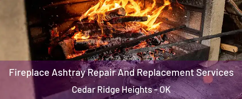 Fireplace Ashtray Repair And Replacement Services Cedar Ridge Heights - OK