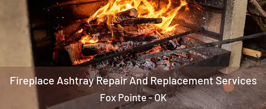 Fireplace Ashtray Repair And Replacement Services Fox Pointe - OK