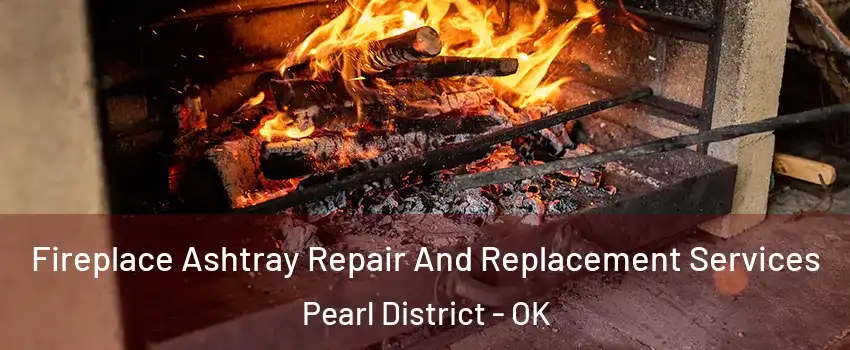 Fireplace Ashtray Repair And Replacement Services Pearl District - OK