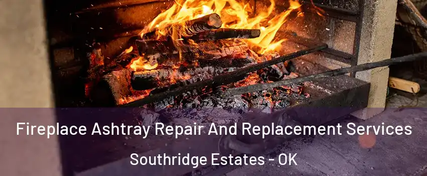 Fireplace Ashtray Repair And Replacement Services Southridge Estates - OK
