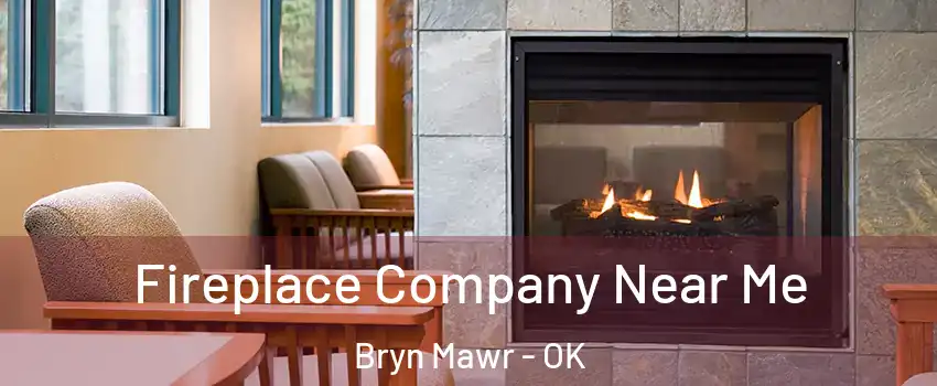 Fireplace Company Near Me Bryn Mawr - OK