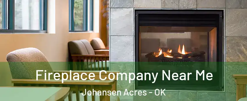 Fireplace Company Near Me Johansen Acres - OK