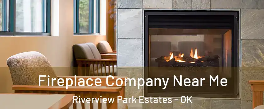 Fireplace Company Near Me Riverview Park Estates - OK