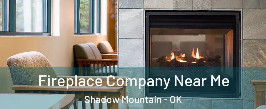 Fireplace Company Near Me Shadow Mountain - OK