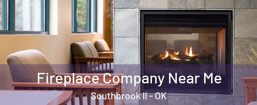 Fireplace Company Near Me Southbrook II - OK