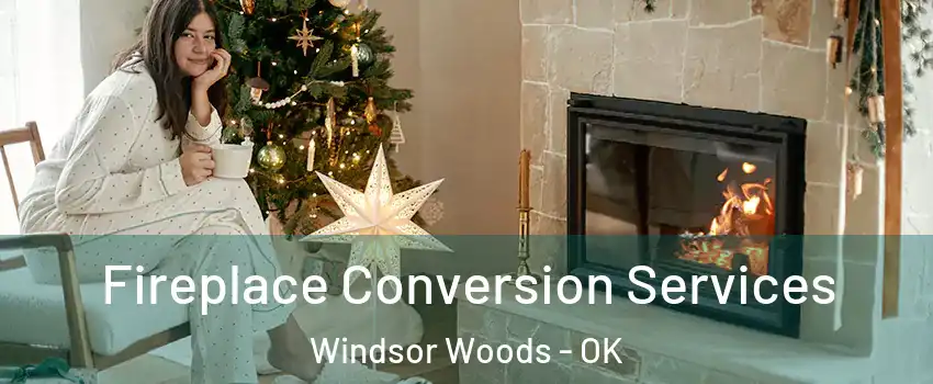 Fireplace Conversion Services Windsor Woods - OK