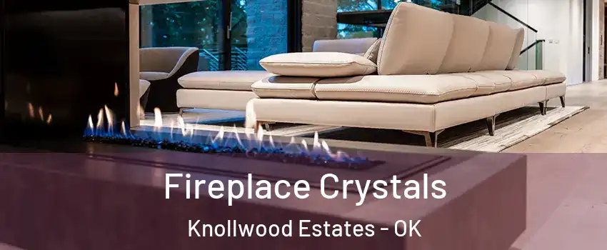 Fireplace Crystals Knollwood Estates - OK