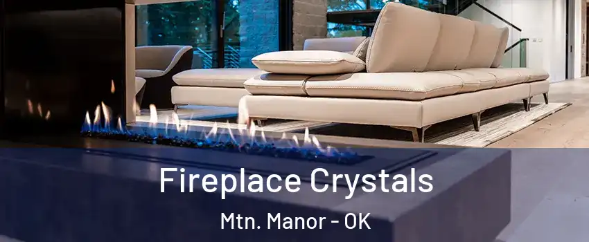 Fireplace Crystals Mtn. Manor - OK