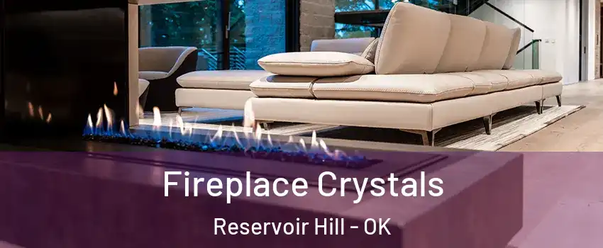 Fireplace Crystals Reservoir Hill - OK