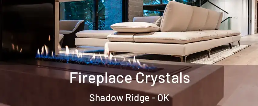 Fireplace Crystals Shadow Ridge - OK