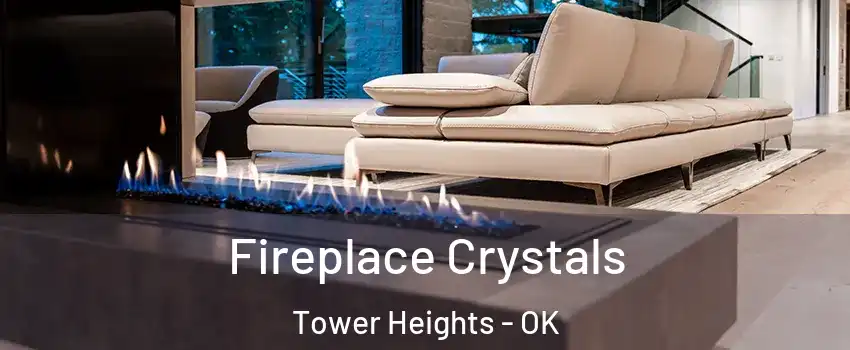 Fireplace Crystals Tower Heights - OK