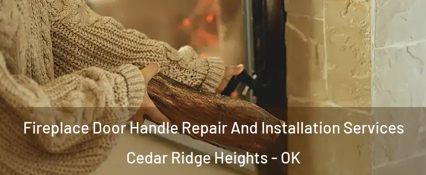 Fireplace Door Handle Repair And Installation Services Cedar Ridge Heights - OK