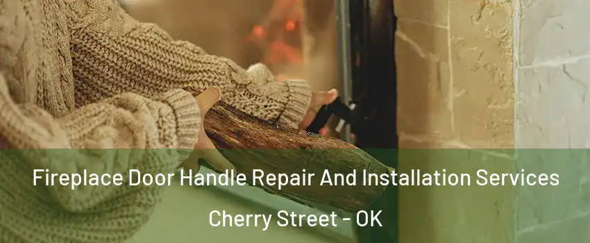 Fireplace Door Handle Repair And Installation Services Cherry Street - OK