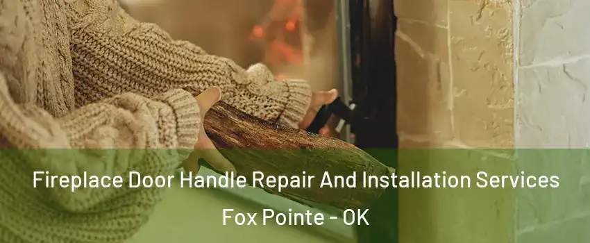 Fireplace Door Handle Repair And Installation Services Fox Pointe - OK