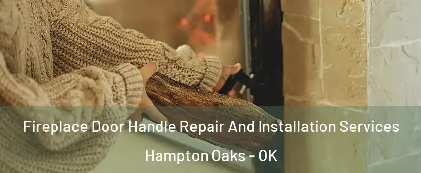 Fireplace Door Handle Repair And Installation Services Hampton Oaks - OK