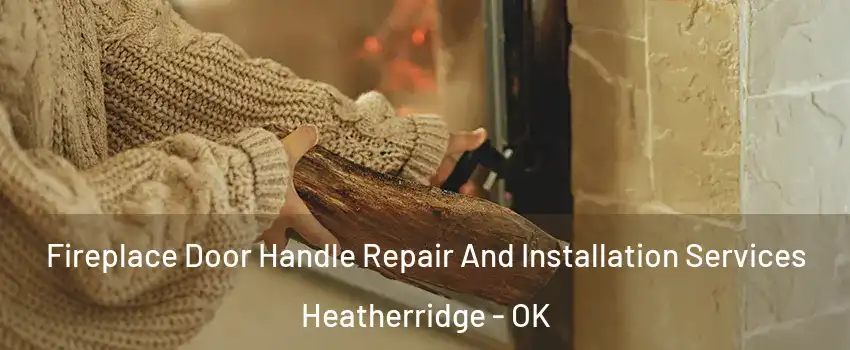 Fireplace Door Handle Repair And Installation Services Heatherridge - OK