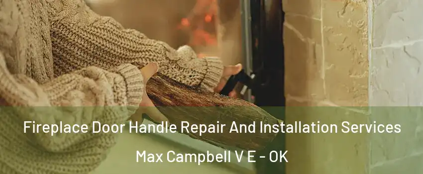 Fireplace Door Handle Repair And Installation Services Max Campbell V E - OK
