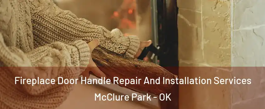 Fireplace Door Handle Repair And Installation Services McClure Park - OK