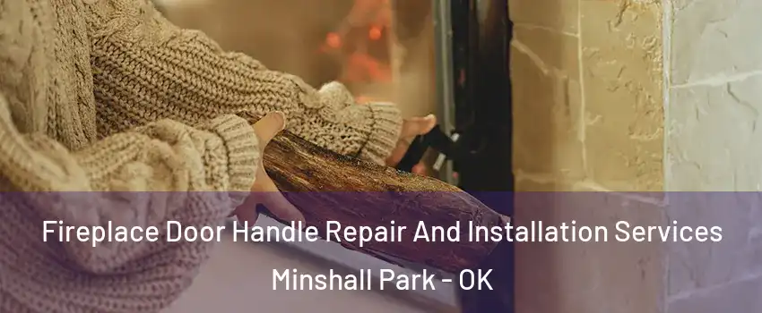 Fireplace Door Handle Repair And Installation Services Minshall Park - OK