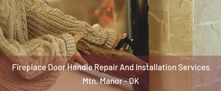 Fireplace Door Handle Repair And Installation Services Mtn. Manor - OK