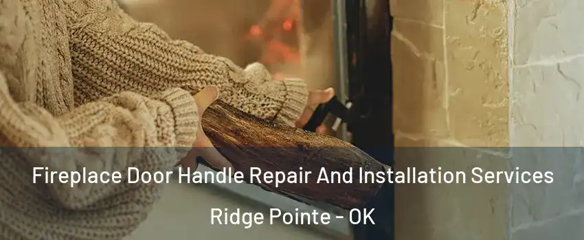 Fireplace Door Handle Repair And Installation Services Ridge Pointe - OK