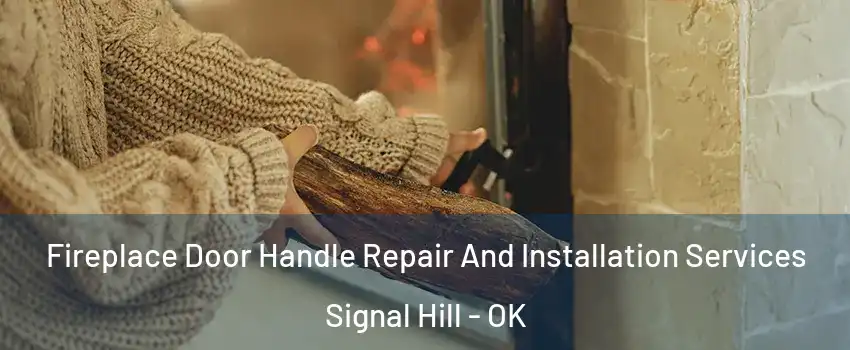 Fireplace Door Handle Repair And Installation Services Signal Hill - OK
