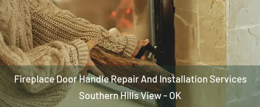 Fireplace Door Handle Repair And Installation Services Southern Hills View - OK