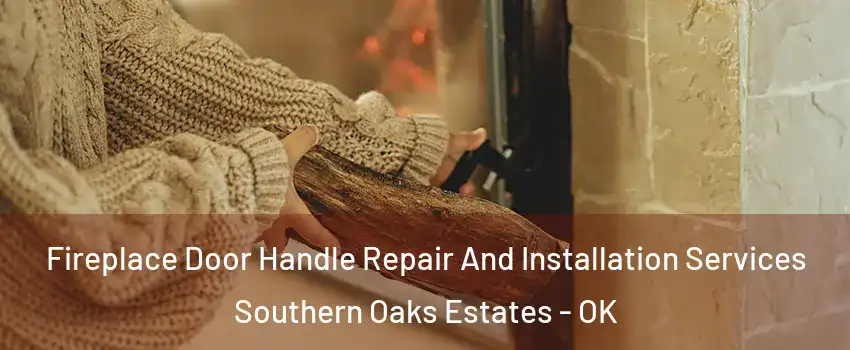 Fireplace Door Handle Repair And Installation Services Southern Oaks Estates - OK