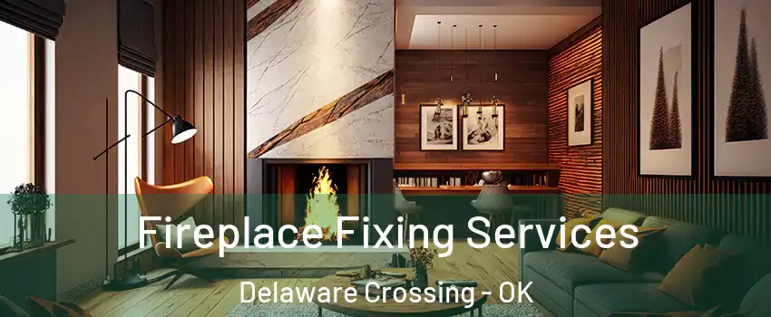 Fireplace Fixing Services Delaware Crossing - OK