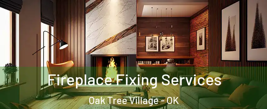 Fireplace Fixing Services Oak Tree Village - OK