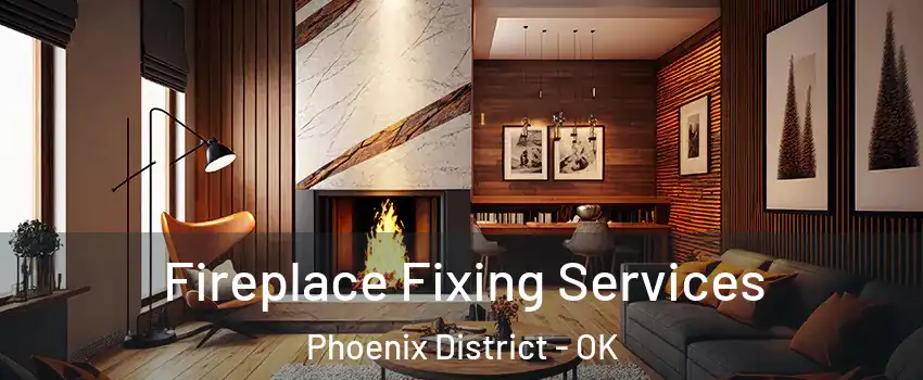 Fireplace Fixing Services Phoenix District - OK