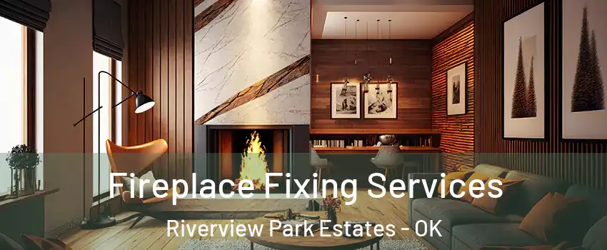 Fireplace Fixing Services Riverview Park Estates - OK