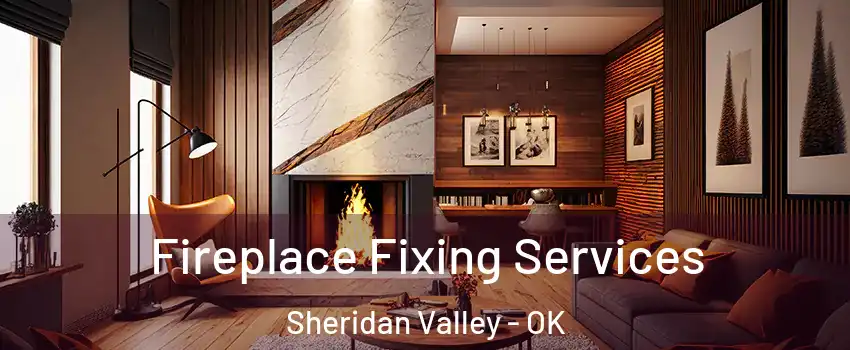 Fireplace Fixing Services Sheridan Valley - OK