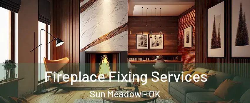 Fireplace Fixing Services Sun Meadow - OK