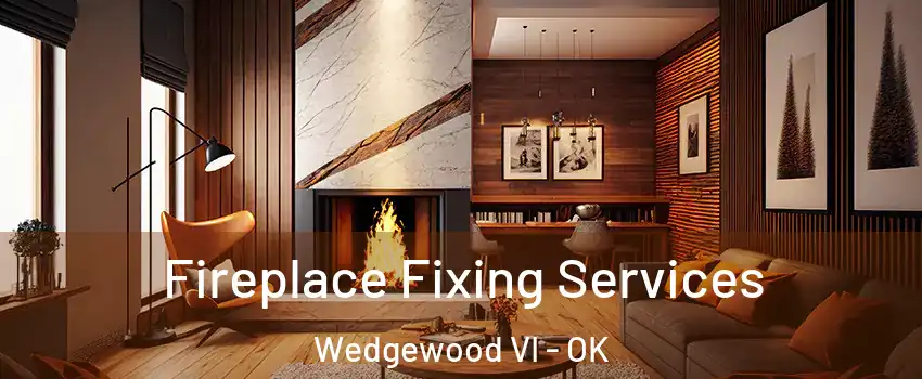 Fireplace Fixing Services Wedgewood VI - OK